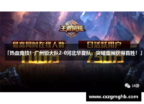 「热血竞技！广州恒大队2-0河北华夏队，突破重围获得首胜！」