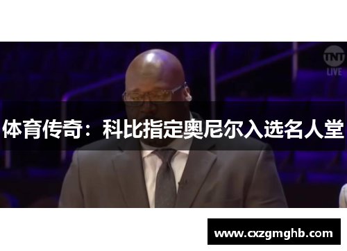 体育传奇：科比指定奥尼尔入选名人堂