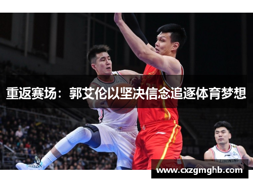 重返赛场：郭艾伦以坚决信念追逐体育梦想